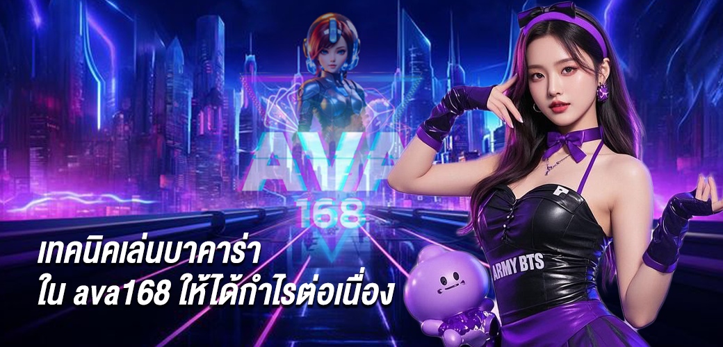 เทคนิคเล่นบาคาร่าใน ava168 ให้ได้กำไรต่อเนื่อง